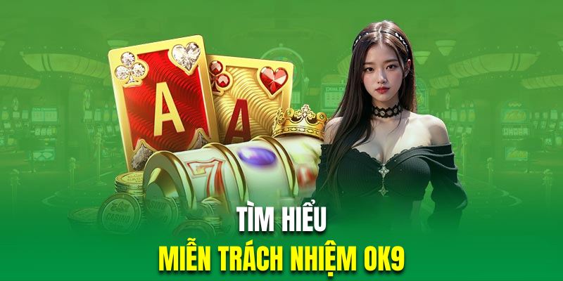 Tìm hiểu khái niệm về việc miễn trách nhiệm tại OK9